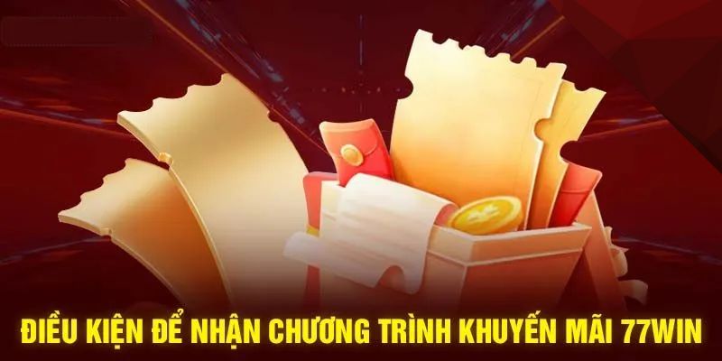 Điều kiện cần đáp ứng để nhận khuyến mãi 77Win